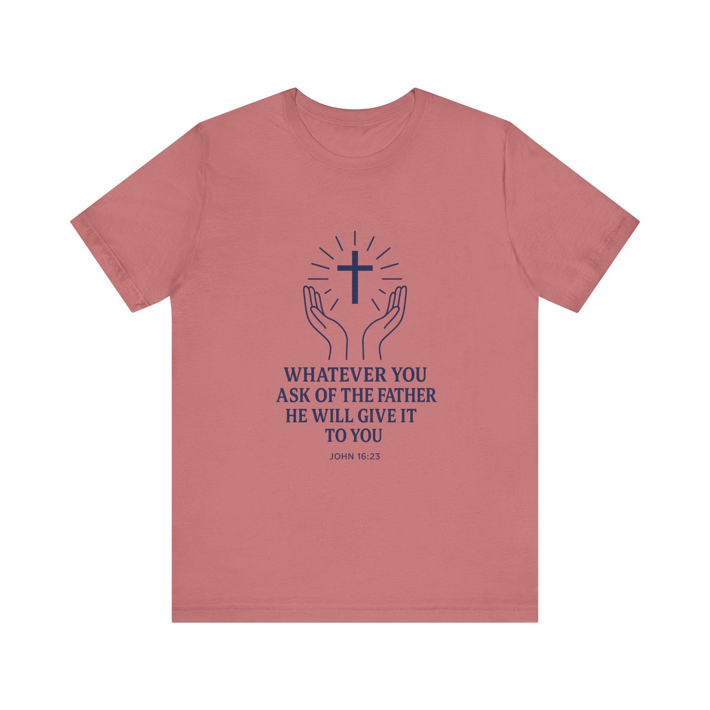 John 16:23 Whatever You Ask T-Shirt