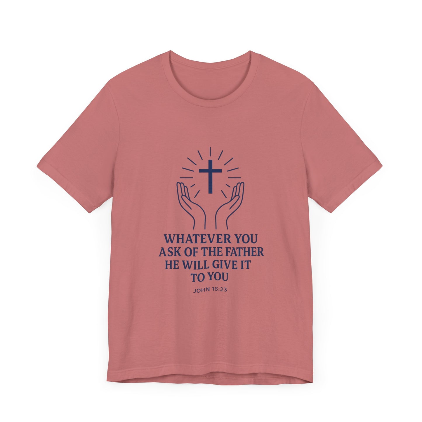 John 16:23 Whatever You Ask T-Shirt