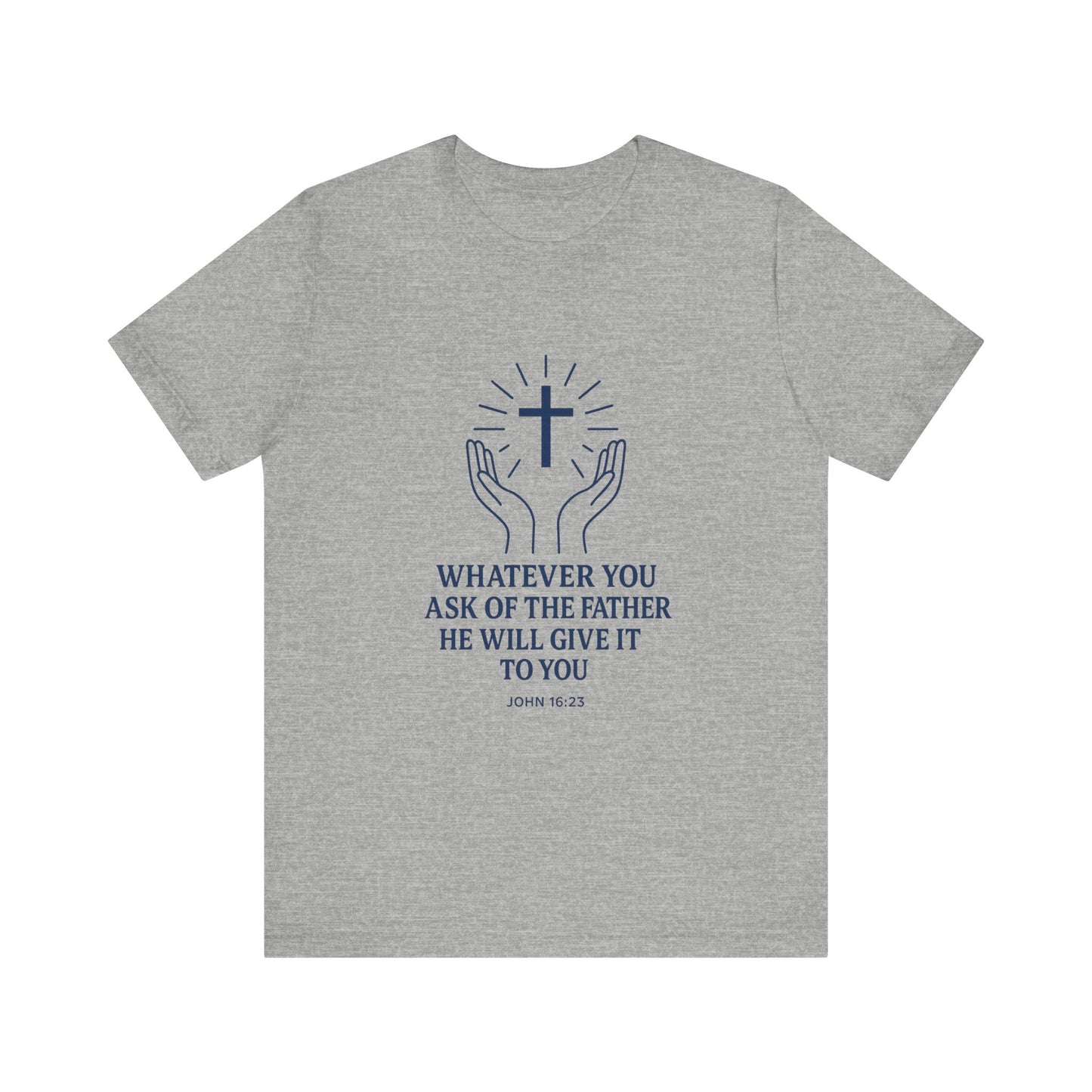 John 16:23 Whatever You Ask T-Shirt