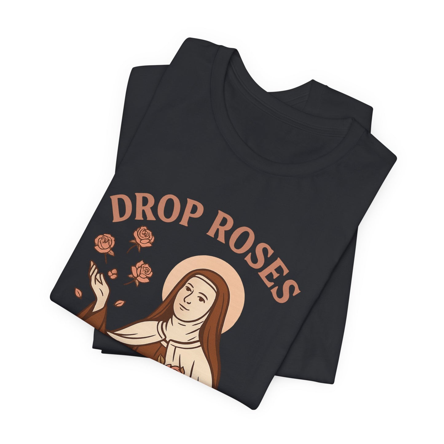 St. Therese of Lisieux Drop Roses Not Drama T-Shirt