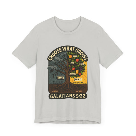 Galatians 5:22 Choose What Grows T-Shirt