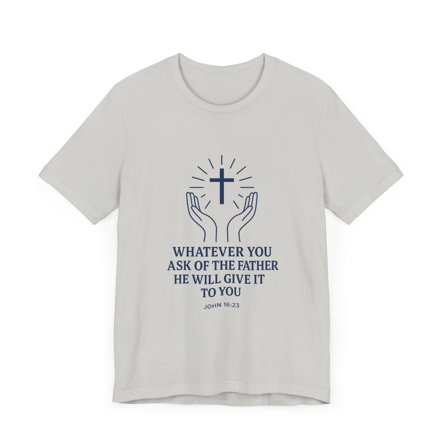 John 16:23 Whatever You Ask T-Shirt
