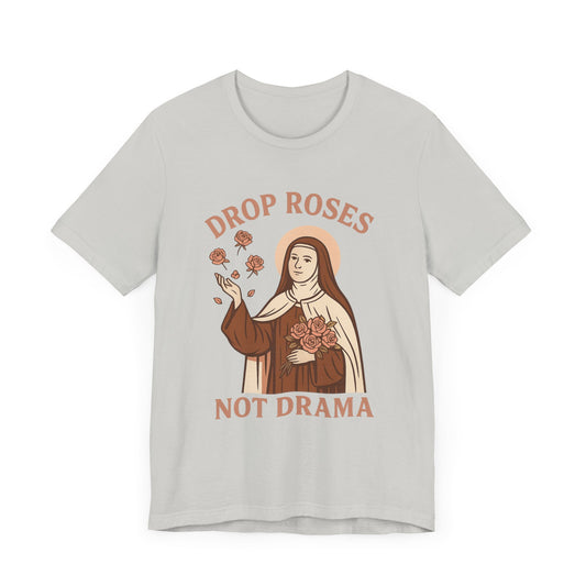 St. Therese of Lisieux Drop Roses Not Drama T-Shirt