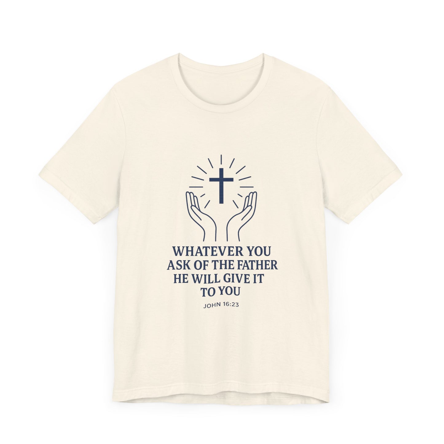 John 16:23 Whatever You Ask T-Shirt