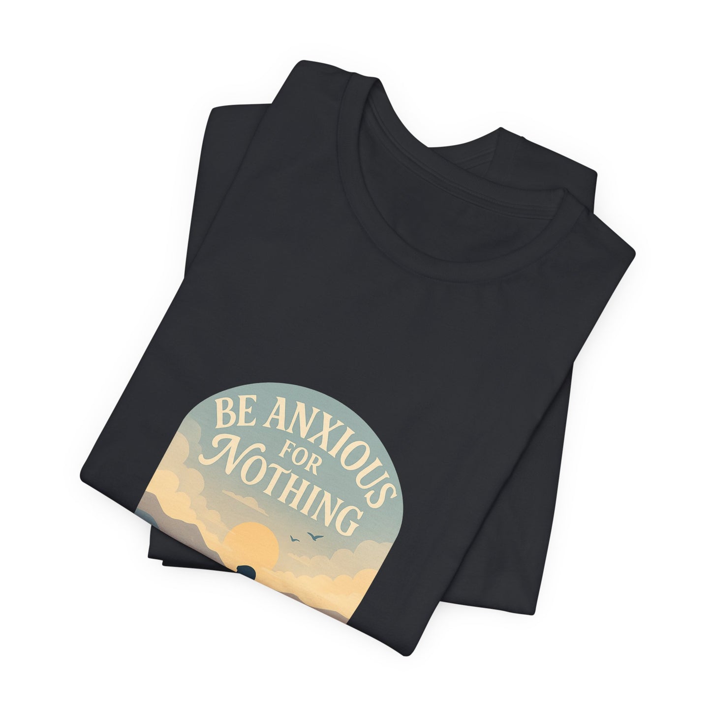 Philippians 4:6 Be Anxious for Nothing T-Shirt