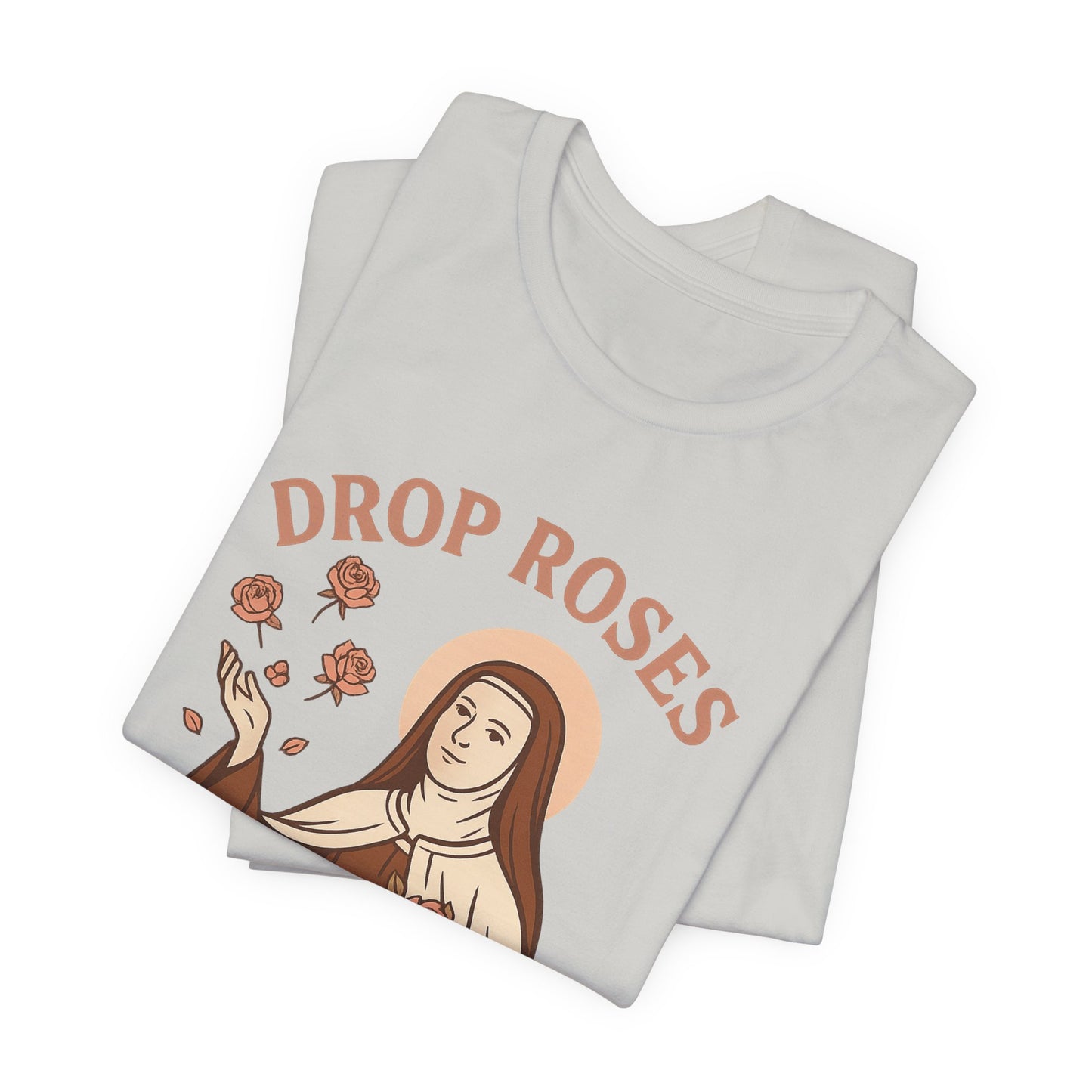 St. Therese of Lisieux Drop Roses Not Drama T-Shirt
