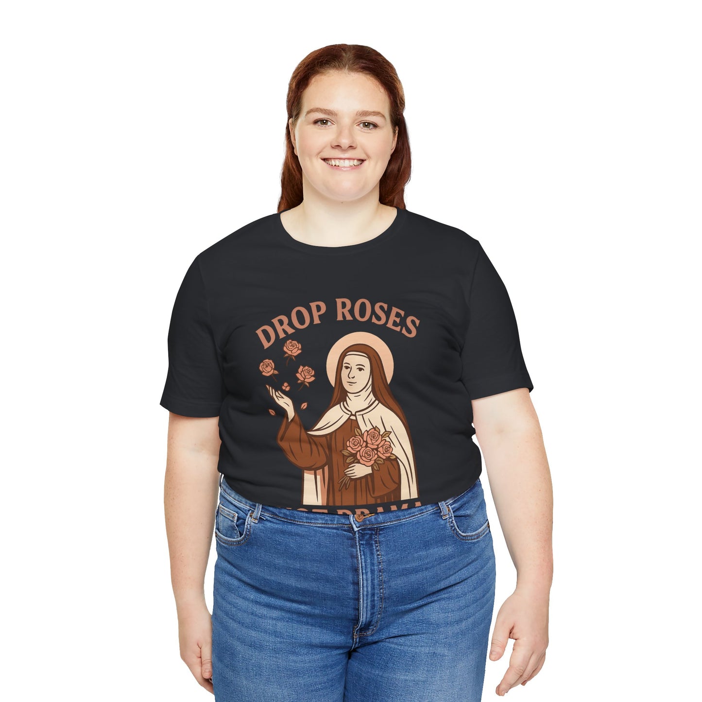St. Therese of Lisieux Drop Roses Not Drama T-Shirt