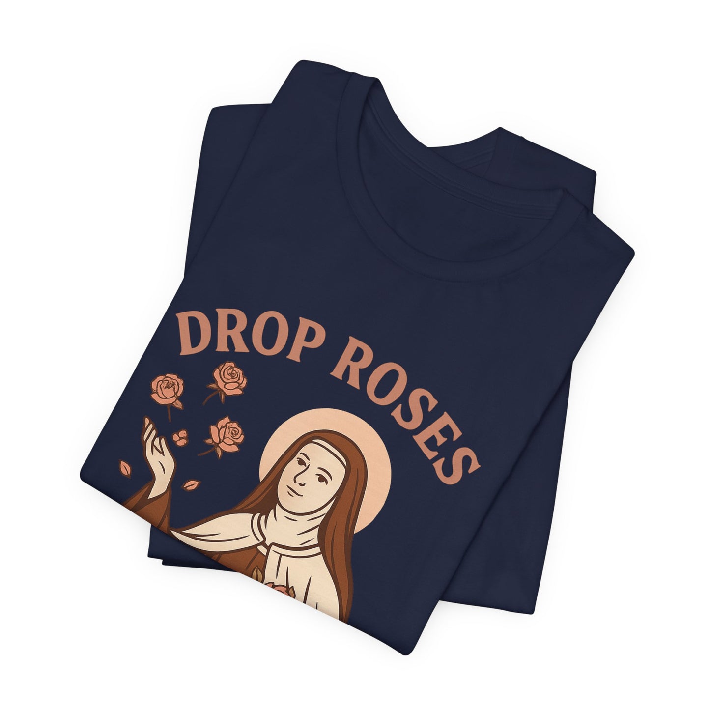 St. Therese of Lisieux Drop Roses Not Drama T-Shirt