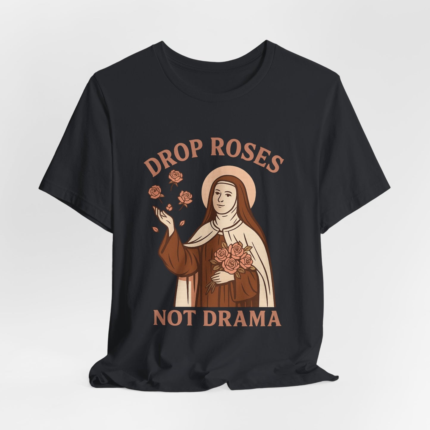 St. Therese of Lisieux Drop Roses Not Drama T-Shirt