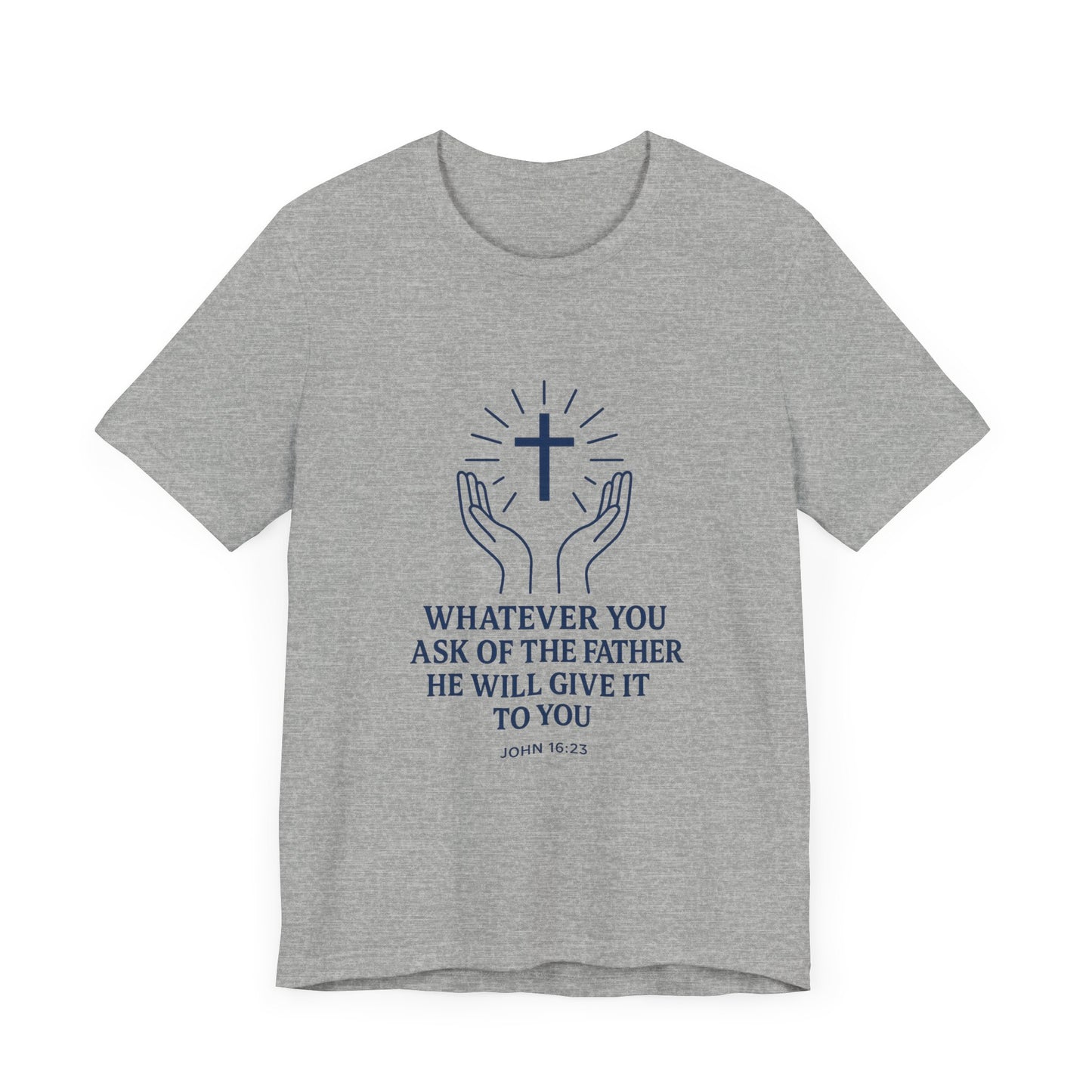 John 16:23 Whatever You Ask T-Shirt